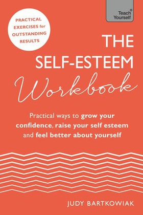 The Self-Esteem Workbook - Practical Ways to grow your confidence, raise your self esteem and feel better about yourself (ebok) av Judy Bartkowiak