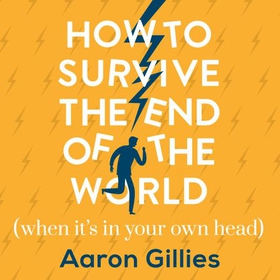 How to Survive the End of the World (When it's in Your Own Head) - An Anxiety Survival Guide (lydbok) av Aaron Gillies