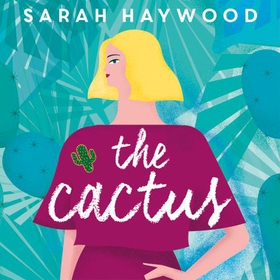 The Cactus - the New York bestselling debut soon to be a Netflix film starring Reese Witherspoon (lydbok) av Sarah Haywood