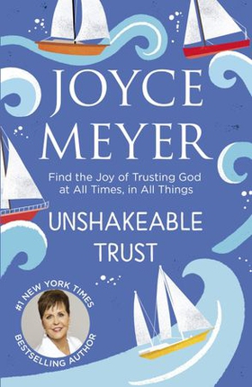 Unshakeable Trust - Find the Joy of Trusting God at All Times, in All Things (ebok) av Joyce Meyer