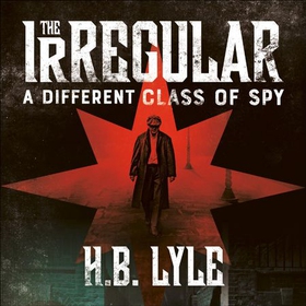 The Irregular: A Different Class of Spy - (The Irregular Book 1) (lydbok) av H.B. Lyle