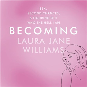 Becoming - Sex, Second Chances, and Figuring Out Who the Hell I am (lydbok) av Laura Jane Williams