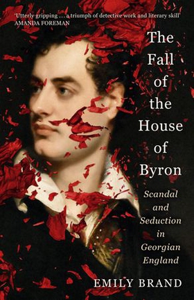 The Fall of the House of Byron - Scandal and Seduction in Georgian England (ebok) av Emily Brand
