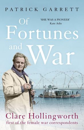 Of Fortunes and War - Clare Hollingworth, first of the female war correspondents (ebok) av Patrick Garrett