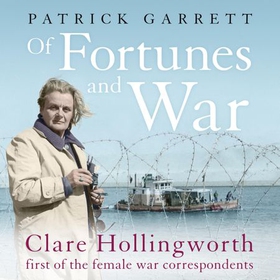 Of Fortunes and War - Clare Hollingworth, first of the female war correspondents (lydbok) av Patrick Garrett