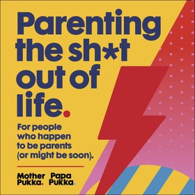 Parenting The Sh*t Out Of Life - For people who happen to be parents (or might be soon) The Sunday Times Bestseller (lydbok) av Mother Pukka
