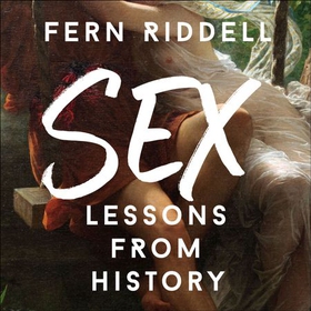 Sex: Lessons From History (lydbok) av Fern Riddell