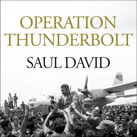 Operation Thunderbolt - The Entebbe Raid - The Most Audacious Hostage Rescue Mission in History (lydbok) av Saul David Ltd
