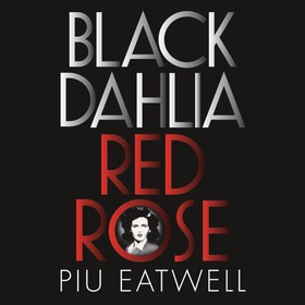 Black Dahlia, Red Rose - A 'Times Book of the Year' (lydbok) av Piu Eatwell
