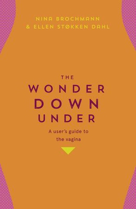 The Wonder Down Under - A User's Guide to the Vagina (ebok) av Nina Brochmann