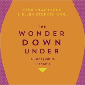 The Wonder Down Under - A User's Guide to the Vagina (lydbok) av Nina Brochmann