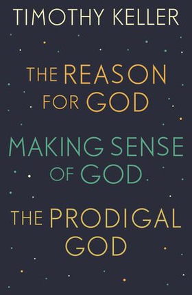 Timothy Keller: The Reason for God, Making Sense of God and The Prodigal God (ebok) av Timothy Keller