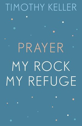 Timothy Keller: Prayer and My Rock; My Refuge (ebok) av Timothy Keller
