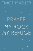 Timothy Keller: Prayer and My Rock; My Refuge