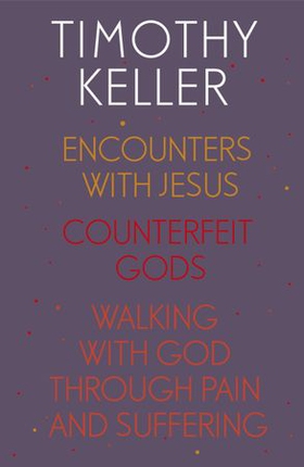 Timothy Keller: Encounters With Jesus, Counterfeit Gods and Walking with God through Pain and Suffering (ebok) av Timothy Keller