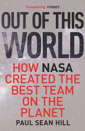 Out of This World - The principles of high performance and perfect decision making learned from leading at NASA (ebok) av Paul Sean Hill