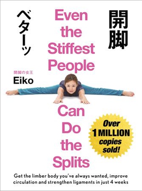 Even the Stiffest People Can Do the Splits - Get the limber body you've always wanted, prevent injury and improve circulation in just four weeks (ebok) av Eiko