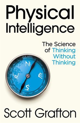 Physical Intelligence - The Science of Thinking Without Thinking (ebok) av Scott Grafton