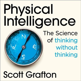 Physical Intelligence - The Science of Thinking Without Thinking (lydbok) av Scott Grafton