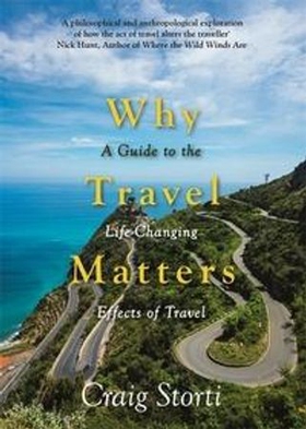 Why Travel Matters - A Guide to the Life-Changing Effects of Travel (ebok) av Craig Storti
