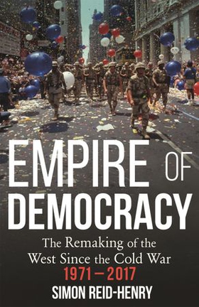 Empire of Democracy - The Remaking of the West since the Cold War, 1971-2017 (ebok) av Ukjent