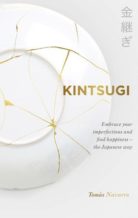 Kintsugi - Embrace your imperfections and find happiness - the Japanese way (ebok) av Tomás Navarro