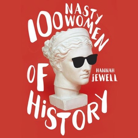 100 Nasty Women of History - Brilliant, badass and completely fearless women everyone should know (lydbok) av Hannah Jewell