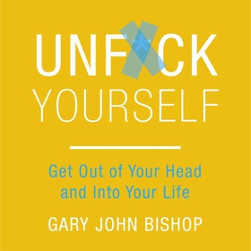 Unf*ck Yourself - Get out of your head and into your life (lydbok) av Gary John Bishop