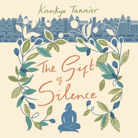 The Gift of Silence - Finding peace in a world full of noise (lydbok) av Kankyo Tannier