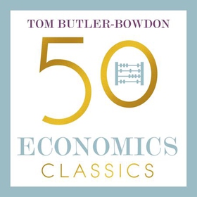 50 Economics Classics - Your shortcut to the most important ideas on capitalism, finance, and the global economy (lydbok) av Tom Butler Bowdon