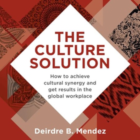 The Culture Solution - How to Achieve Cultural Synergy and Get Results in the Global Workplace (lydbok) av Deirdre Mendez