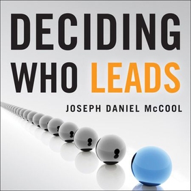 Deciding Who Leads - How Executive Recruiters Drive, Direct, and Disrupt the Global Search for Leadership Talent (lydbok) av Joseph Daniel McCool