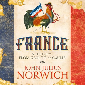 France - A History: from Gaul to de Gaulle (lydbok) av John Julius Norwich