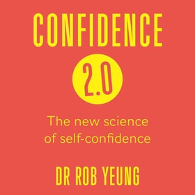 Confidence 2.0 - The new science of self-confidence (lydbok) av Rob Yeung