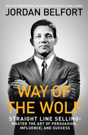 Way of the Wolf - Straight line selling: Master the art of persuasion, influence, and success (ebok) av Jordan Belfort