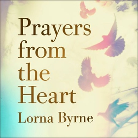 Prayers from the Heart - Prayers for help and blessings, prayers of thankfulness and love (lydbok) av Lorna Byrne