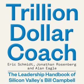Trillion Dollar Coach - The Leadership Handbook of Silicon Valley's Bill Campbell (lydbok) av Eric Schmidt