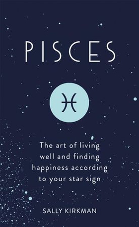 Pisces - the art of living well and finding happiness according to your star sign (ebok) av Sally Kirkman