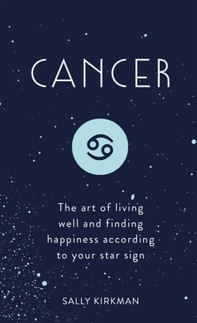 Cancer - the art of living well and finding happiness according to your star sign (ebok) av Sally Kirkman