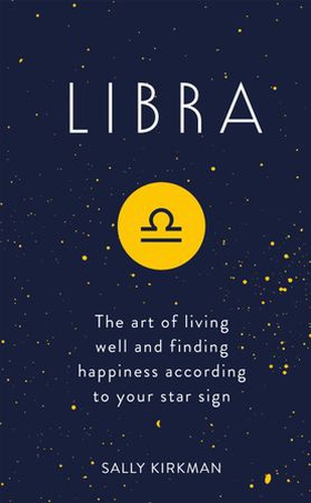 Libra - the art of living well and finding happiness according to your star sign (ebok) av Sally Kirkman