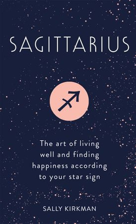 Sagittarius - the art of living well and finding happiness according to your star sign (ebok) av Sally Kirkman