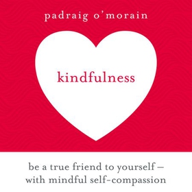 Kindfulness - Be a true friend to yourself - with mindful self-compassion (lydbok) av Padraig O'Morain