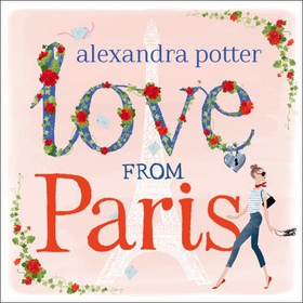 Love from Paris - A magical, escapist romcom from the author of CONFESSIONS OF A FORTY-SOMETHING F##K UP! (lydbok) av Alexandra Potter