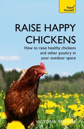Raise Happy Chickens - How to raise healthy chickens and other poultry in your outdoor space (ebok) av Victoria Roberts
