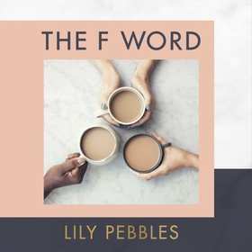 The F Word - A personal exploration of modern female friendship (lydbok) av Lily Pebbles