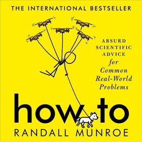 How To - Absurd Scientific Advice for Common Real-World Problems from Randall Munroe of xkcd (lydbok) av Randall Munroe