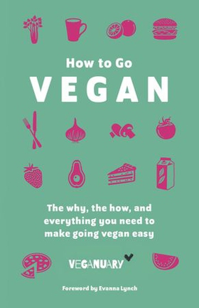 How To Go Vegan - The why, the how, and everything you need to make going vegan easy (ebok) av Veganuary Trading Limited