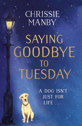 Saying Goodbye to Tuesday - A heart-warming and uplifting novel for anyone who has ever loved a dog (ebok) av Chrissie Manby