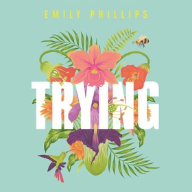 Trying - the hilarious novel about what to expect when you're NOT expecting (lydbok) av Emily Phillips