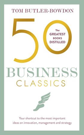 50 Business Classics - Your shortcut to the most important ideas on innovation, management, and strategy (ebok) av Tom Butler Bowdon